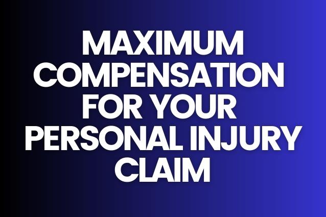 Get the Maximum Compensation for your Personal Injury Claim