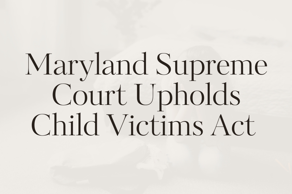 Maryland supreme court upholds the Child Victims Act for survivors of child sexual abuse.